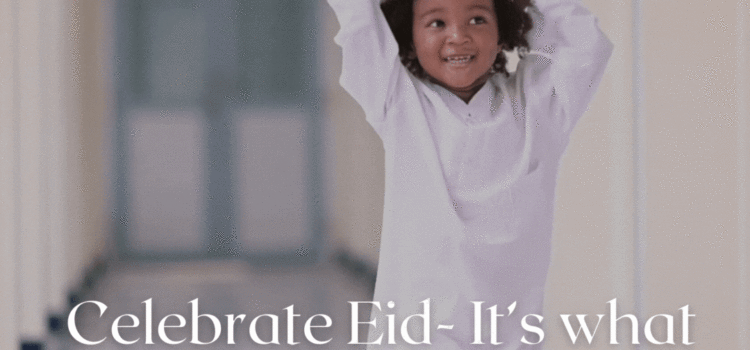 Celebrate Eid- It’s what Allah (SWT) wants you to do